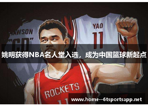 姚明获得NBA名人堂入选，成为中国篮球新起点